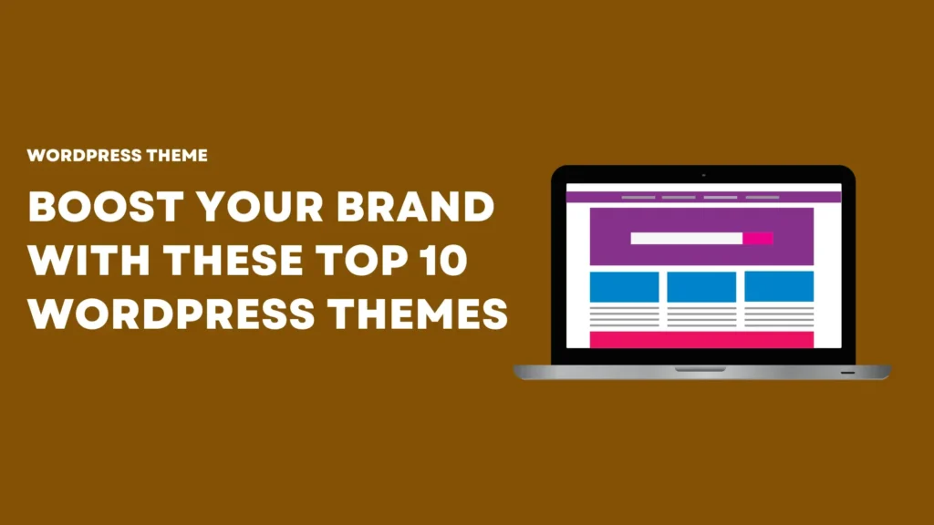 Boost Your Brand With These Top 10 WordPress Themes